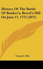 History Of The Battle Of Bunker's, Breed's Hill On June 17, 1775 (1875)