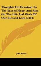 Thoughts On Devotion To The Sacred Heart And Also On The Life And Work Of Our Blessed Lord (1884)