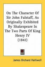 On The Character Of Sir John Falstaff, As Originally Exhibited By Shakespeare In The Two Parts Of King Henry IV (1841)