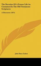 The Doctrine Of A Future Life As Contained In The Old Testament Scriptures