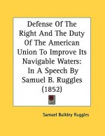 Defense Of The Right And The Duty Of The American Union To Improve Its Navigable Waters