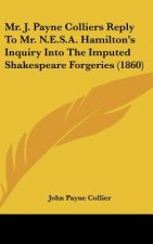 Mr. J. Payne Colliers Reply To Mr. N.E.S.A. Hamilton's Inquiry Into The Imputed Shakespeare Forgeries (1860)