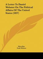 A Letter To Daniel Webster On The Political Affairs Of The United States (1837)