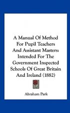 A Manual Of Method For Pupil Teachers And Assistant Masters