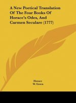 A New Poetical Translation Of The Four Books Of Horace's Odes, And Carmen Seculare (1777)