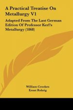 A Practical Treatise On Metallurgy V1