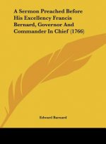 A Sermon Preached Before His Excellency Francis Bernard, Governor And Commander In Chief (1766)