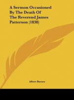 A Sermon Occasioned By The Death Of The Reverend James Patterson (1838)