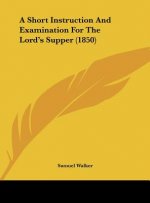 A Short Instruction And Examination For The Lord's Supper (1850)