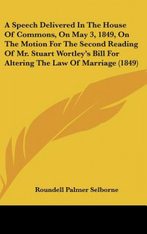 A Speech Delivered In The House Of Commons, On May 3, 1849, On The Motion For The Second Reading Of Mr. Stuart Wortley's Bill For Altering The Law Of