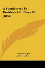 A Supplement To Dodsley's Old Plays V4 (1853)