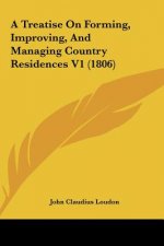 A Treatise On Forming, Improving, And Managing Country Residences V1 (1806)