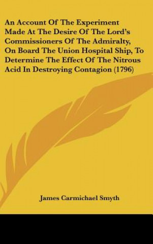 An Account Of The Experiment Made At The Desire Of The Lord's Commissioners Of The Admiralty, On Board The Union Hospital Ship, To Determine The Effec