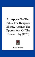 An Appeal To The Public For Religious Liberty, Against The Oppressions Of The Present Day (1773)