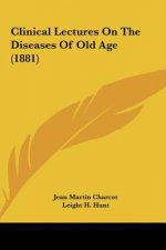 Clinical Lectures On The Diseases Of Old Age (1881)