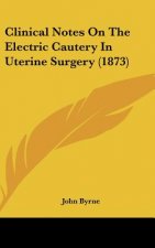 Clinical Notes On The Electric Cautery In Uterine Surgery (1873)