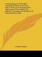 Closing Argument Of Douglas Campbell, In Reply To Governor John C. Brown, J. A. Davenport And Major James Turner, Before The Judiciary Committee Of Th