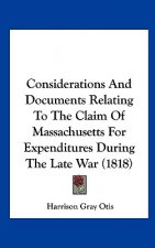 Considerations And Documents Relating To The Claim Of Massachusetts For Expenditures During The Late War (1818)