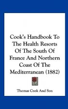 Cook's Handbook To The Health Resorts Of The South Of France And Northern Coast Of The Mediterranean (1882)