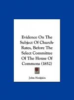 Evidence On The Subject Of Church-Rates, Before The Select Committee Of The House Of Commons (1852)