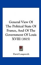 General View Of The Political State Of France, And Of The Government Of Louis XVIII (1815)