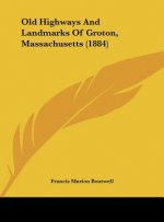 Old Highways And Landmarks Of Groton, Massachusetts (1884)