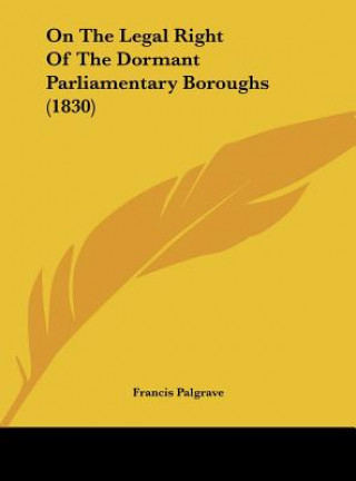 On The Legal Right Of The Dormant Parliamentary Boroughs (1830)