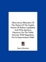 Observations Illustrative Of The Defects Of The English System Of Railway Legislation And Of Its Injurious Operation On The Public Interests