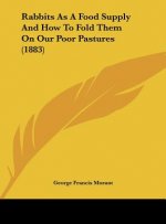 Rabbits As A Food Supply And How To Fold Them On Our Poor Pastures (1883)