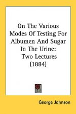 On The Various Modes Of Testing For Albumen And Sugar In The Urine