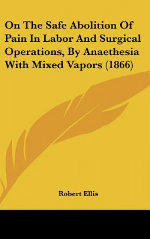 On The Safe Abolition Of Pain In Labor And Surgical Operations, By Anaethesia With Mixed Vapors (1866)