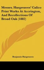 Messrs. Hargreaves' Calico Print Works At Accrington, And Recollections Of Broad Oak (1882)