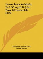 Letters From Archibald, Earl Of Argyll To John, Duke Of Lauderdale (1829)