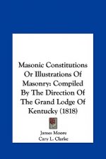 Masonic Constitutions Or Illustrations Of Masonry
