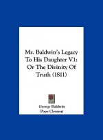 Mr. Baldwin's Legacy To His Daughter V1