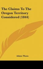 The Claims To The Oregon Territory Considered (1844)