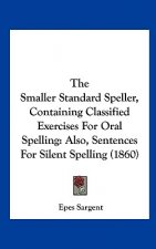 The Smaller Standard Speller, Containing Classified Exercises For Oral Spelling