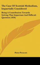 The Case Of Scottish Methodism, Impartially Considered
