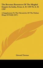 The Revenue Resources Of The Mughal Empire In India, From A. D. 1593 To A. D. 1707