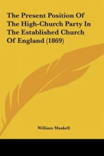 The Present Position Of The High-Church Party In The Established Church Of England (1869)
