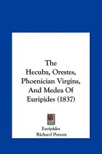 The Hecuba, Orestes, Phoenician Virgins, And Medea Of Euripides (1837)