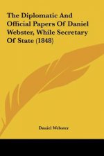 The Diplomatic And Official Papers Of Daniel Webster, While Secretary Of State (1848)