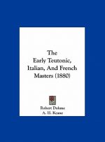 The Early Teutonic, Italian, And French Masters (1880)