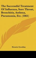 The Successful Treatment Of Influenza, Sore Throat, Bronchitis, Asthma, Pneumonia, Etc. (1861)