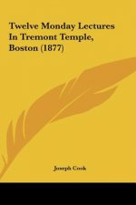 Twelve Monday Lectures In Tremont Temple, Boston (1877)