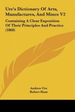 Ure's Dictionary Of Arts, Manufactures, And Mines V2