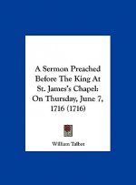 A Sermon Preached Before The King At St. James's Chapel