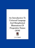 An Introduction To Universal Language And Metaphysical Illustrations Of Progenitive Names (1838)