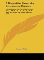 A Disquisition Concerning Ecclesiastical Councils