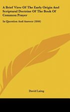 A Brief View Of The Early Origin And Scriptural Doctrine Of The Book Of Common Prayer